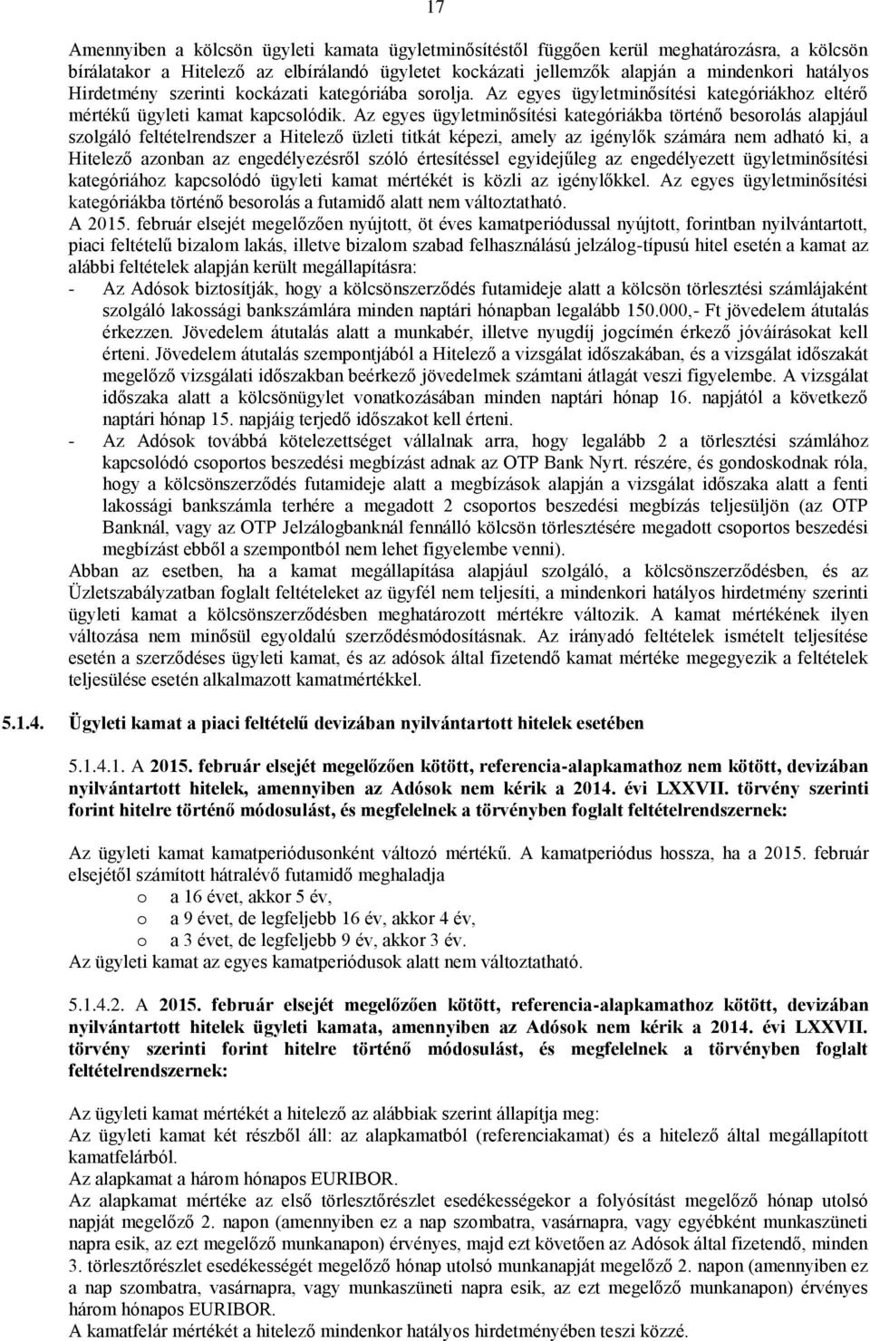 Az egyes ügyletminősítési kategóriákba történő besorolás alapjául szolgáló feltételrendszer a Hitelező üzleti titkát képezi, amely az igénylők számára nem adható ki, a Hitelező azonban az