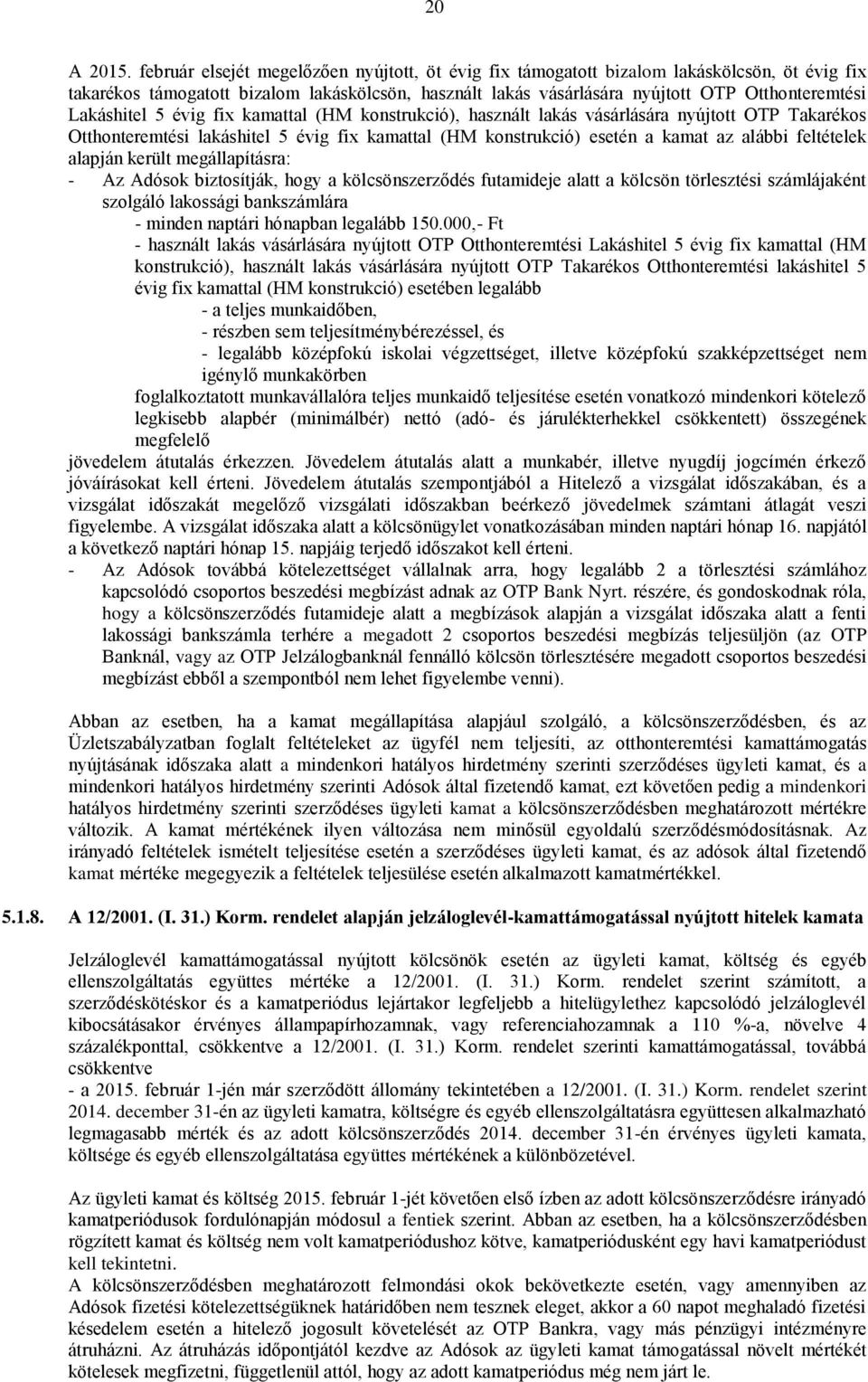 Lakáshitel 5 évig fix kamattal (HM konstrukció), használt lakás vásárlására nyújtott OTP Takarékos Otthonteremtési lakáshitel 5 évig fix kamattal (HM konstrukció) esetén a kamat az alábbi feltételek