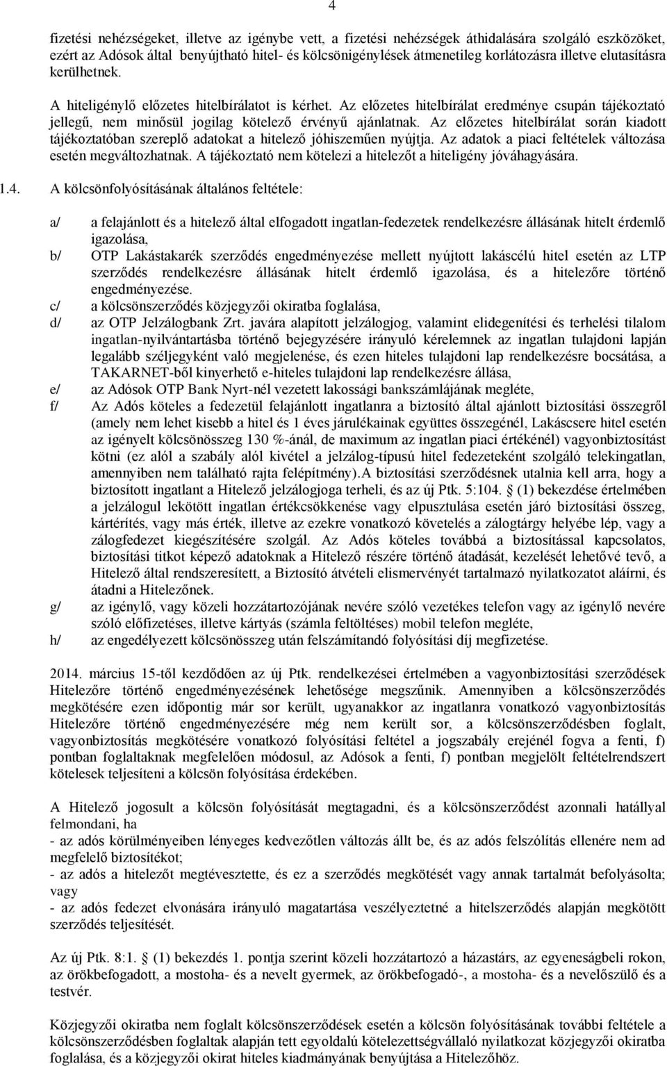 Az előzetes hitelbírálat során kiadott tájékoztatóban szereplő adatokat a hitelező jóhiszeműen nyújtja. Az adatok a piaci feltételek változása esetén megváltozhatnak.