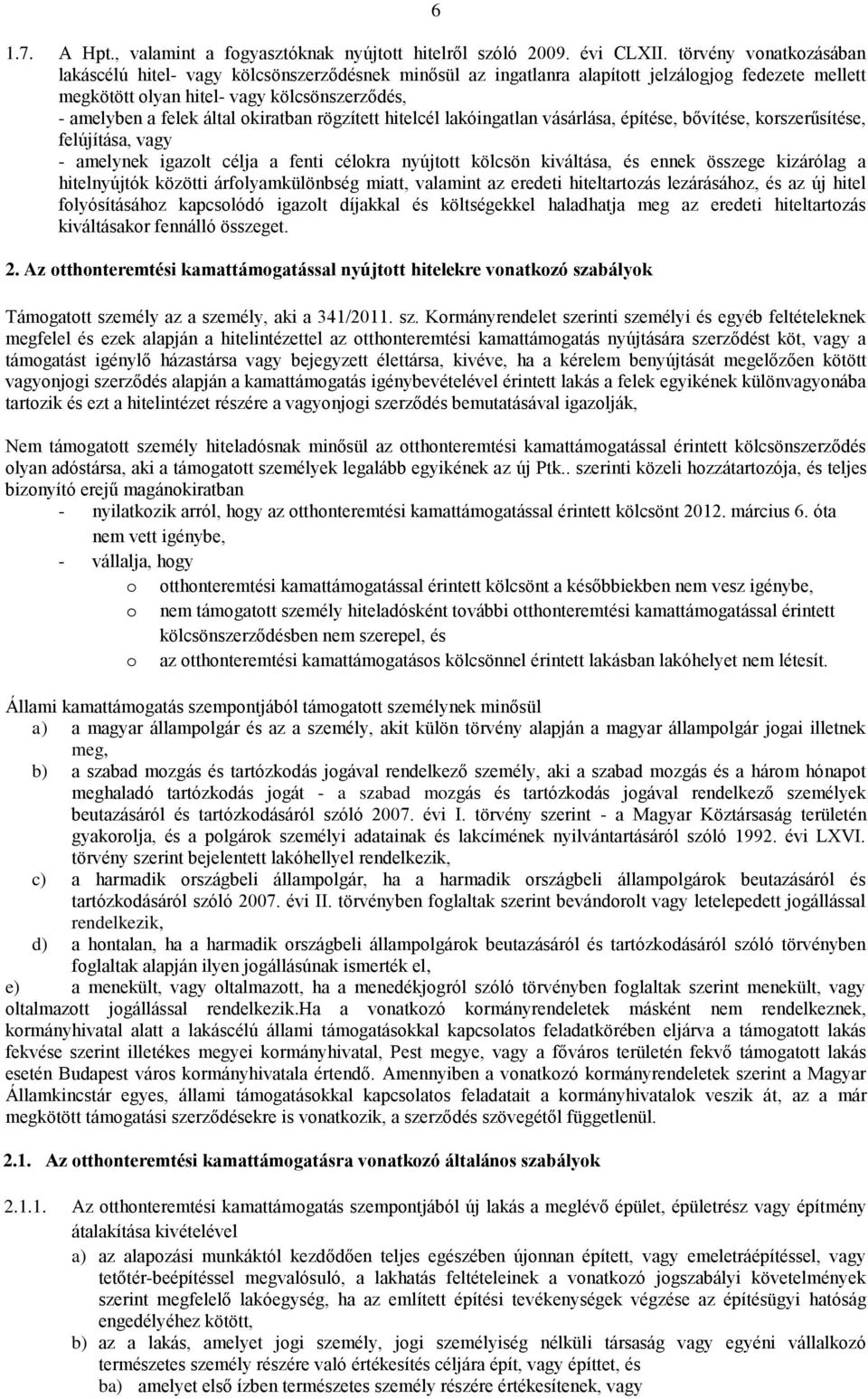 okiratban rögzített hitelcél lakóingatlan vásárlása, építése, bővítése, korszerűsítése, felújítása, vagy - amelynek igazolt célja a fenti célokra nyújtott kölcsön kiváltása, és ennek összege