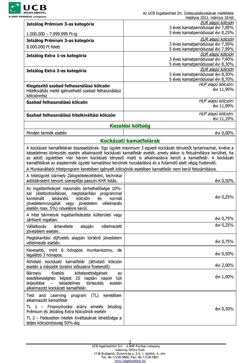 igényelhető szabad felhasználású kölcsönrész Szabad felhasználású kölcsön Szabad felhasználású hitelkiváltási kölcsön Kezelési költség 3 éves kamatperiódussal évi 7,85% 5 éves kamatperiódussal évi