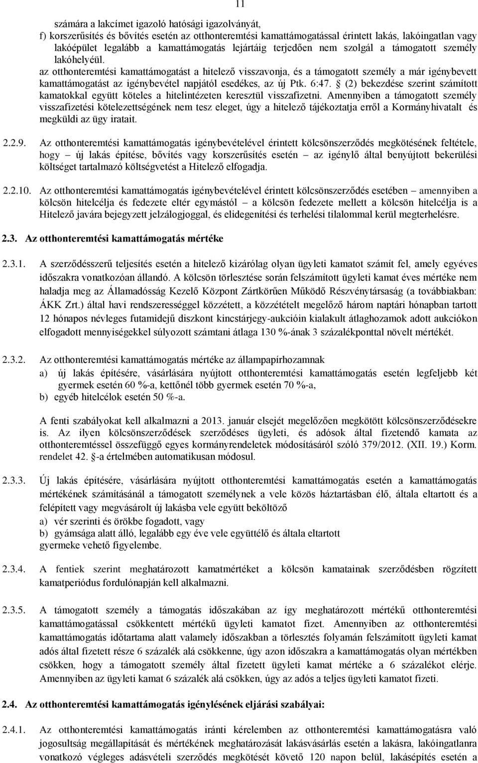 az otthonteremtési kamattámogatást a hitelező visszavonja, és a támogatott személy a már igénybevett kamattámogatást az igénybevétel napjától esedékes, az új Ptk. 6:47.