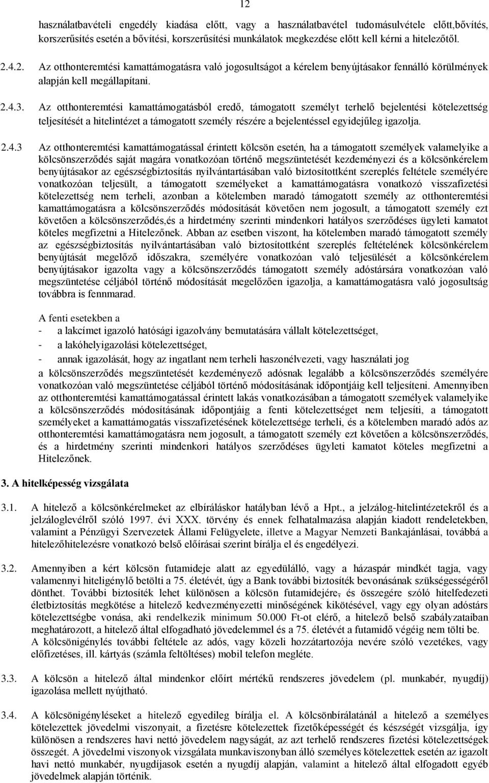 Az otthonteremtési kamattámogatásból eredő, támogatott személyt terhelő bejelentési kötelezettség teljesítését a hitelintézet a támogatott személy részére a bejelentéssel egyidejűleg igazolja. 2.4.