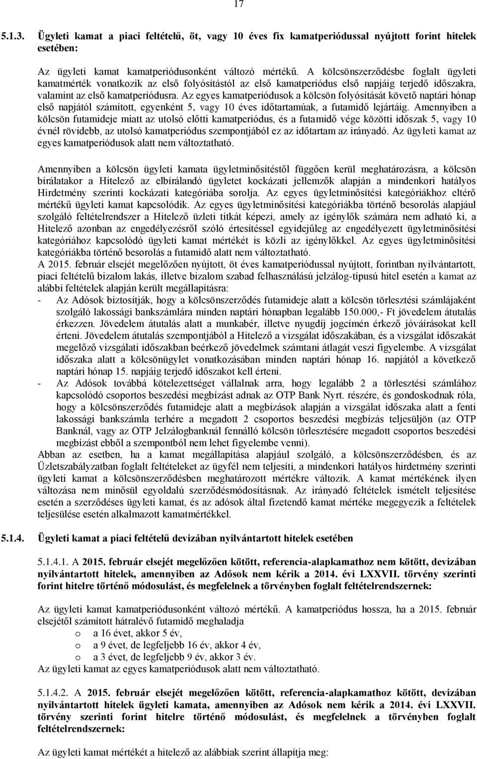 Az egyes kamatperiódusok a kölcsön folyósítását követő naptári hónap első napjától számított, egyenként 5, vagy 10 éves időtartamúak, a futamidő lejártáig.