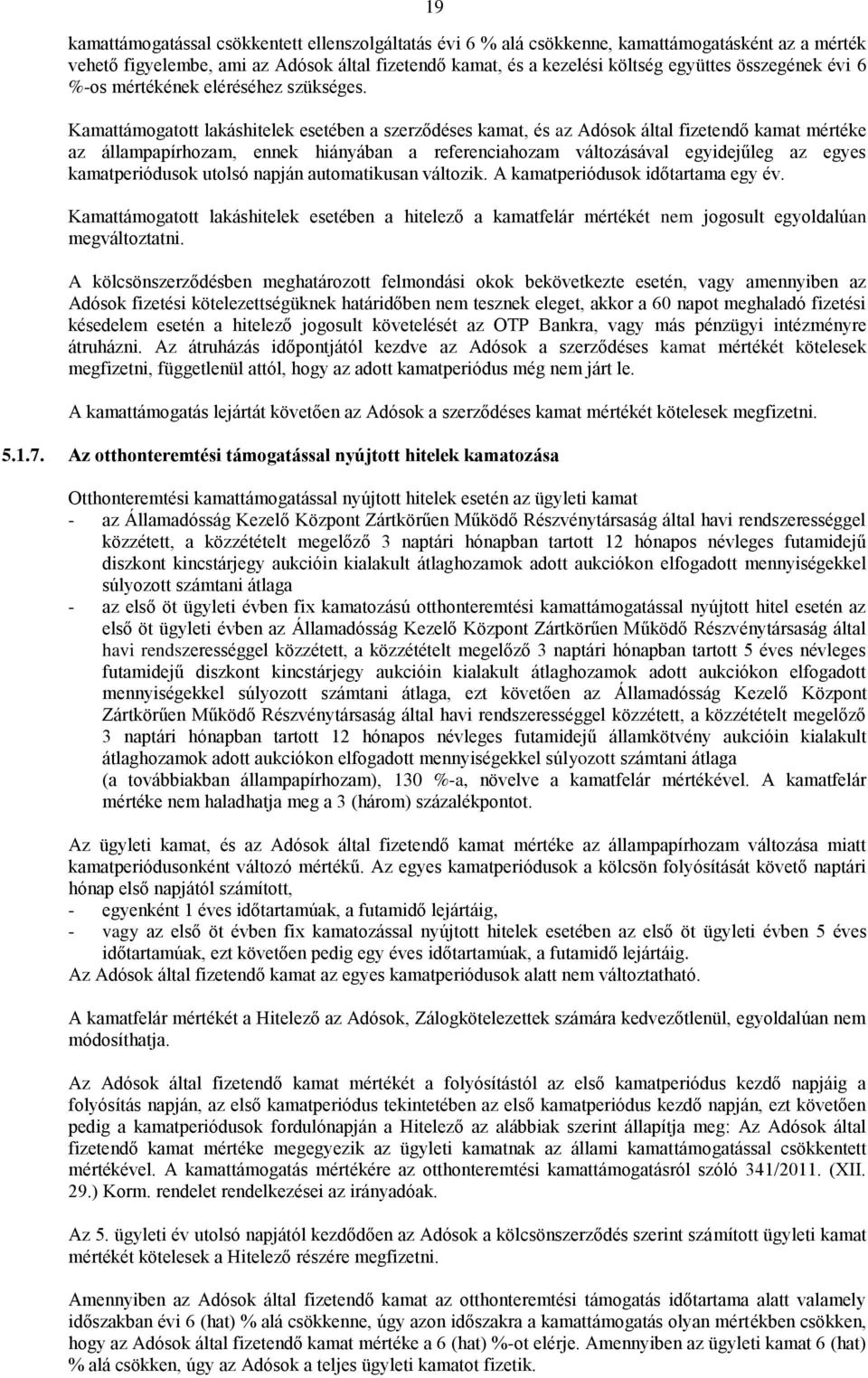 Kamattámogatott lakáshitelek esetében a szerződéses kamat, és az Adósok által fizetendő kamat mértéke az állampapírhozam, ennek hiányában a referenciahozam változásával egyidejűleg az egyes