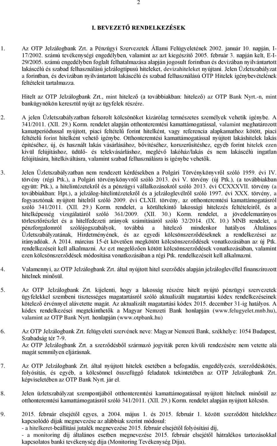 számú engedélyben foglalt felhatalmazása alapján jogosult forintban és devizában nyilvántartott lakáscélú és szabad felhasználású jelzálogtípusú hiteleket, devizahiteleket nyújtani.