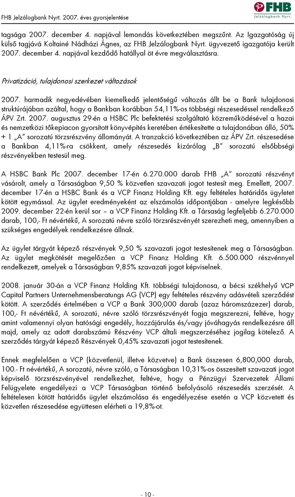 harmadik negyedévében kiemelkedő jelentőségű változás állt be a Bank tulajdonosi struktúrájában azáltal, hogy a Bankban korábban 54,11%-os többségi részesedéssel rendelkező ÁPV Zrt. 2007.