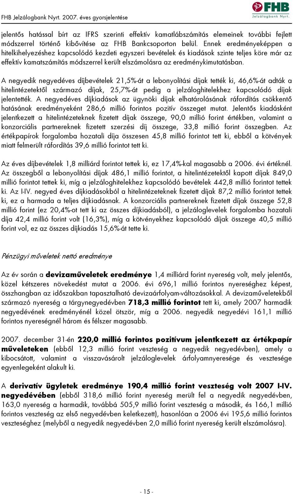 A negyedik negyedéves díjbevételek 21,5%-át a lebonyolítási díjak tették ki, 46,6%-át adták a hitelintézetektől származó díjak, 25,7%-át pedig a jelzáloghitelekhez kapcsolódó díjak jelentették.