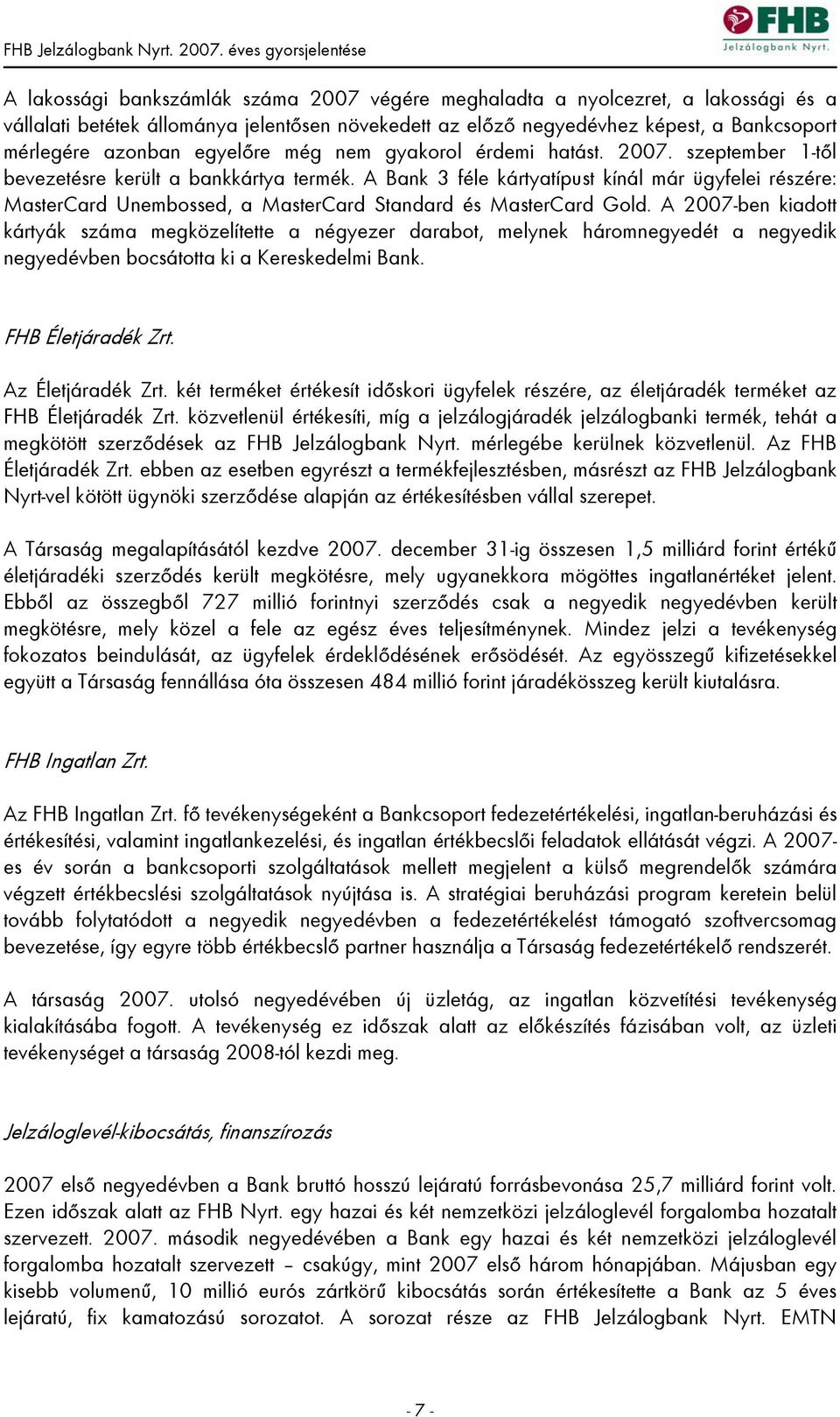 A Bank 3 féle kártyatípust kínál már ügyfelei részére: MasterCard Unembossed, a MasterCard Standard és MasterCard Gold.