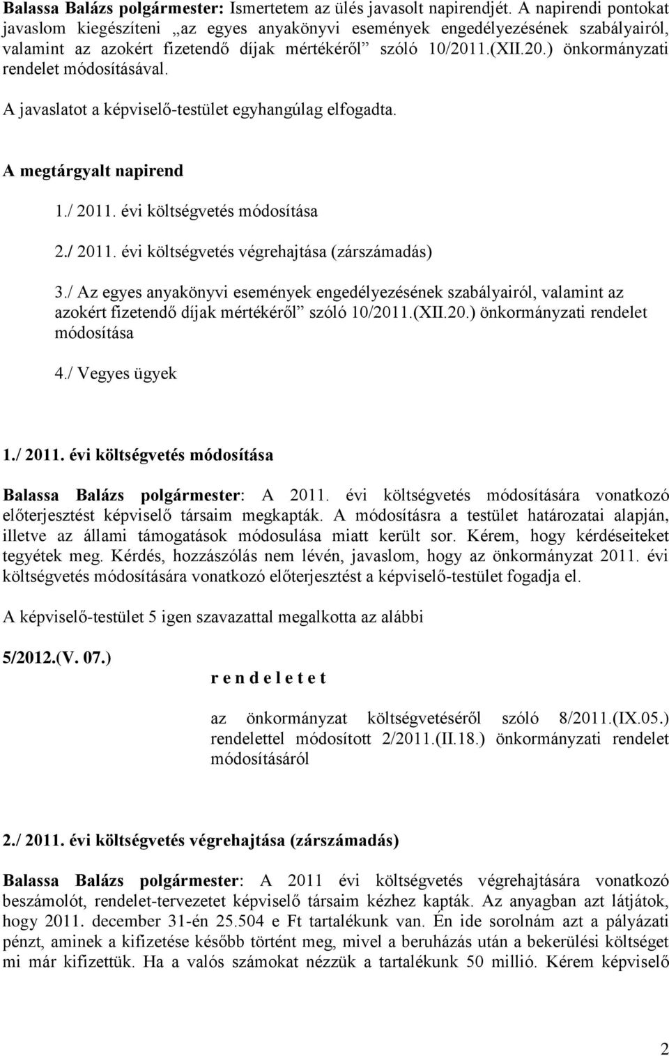 1.(XII.20.) önkormányzati rendelet módosításával. A javaslatot a képviselő-testület egyhangúlag elfogadta. A megtárgyalt napirend 1./ 2011. évi költségvetés módosítása 2./ 2011. évi költségvetés végrehajtása (zárszámadás) 3.