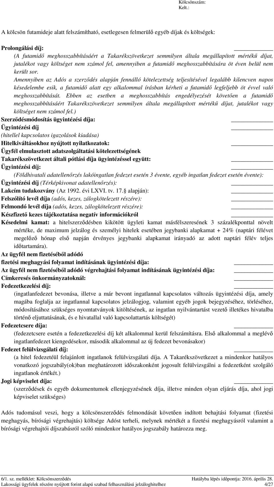 Amennyiben az Adós a szerződés alapján fennálló kötelezettség teljesítésével legalább kilencven napos késedelembe esik, a futamidő alatt egy alkalommal írásban kérheti a futamidő legfeljebb öt évvel