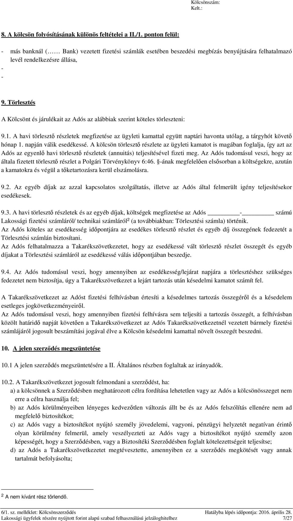 Törlesztés A Kölcsönt és járulékait az Adós az alábbiak szerint köteles törleszteni: 9.1.