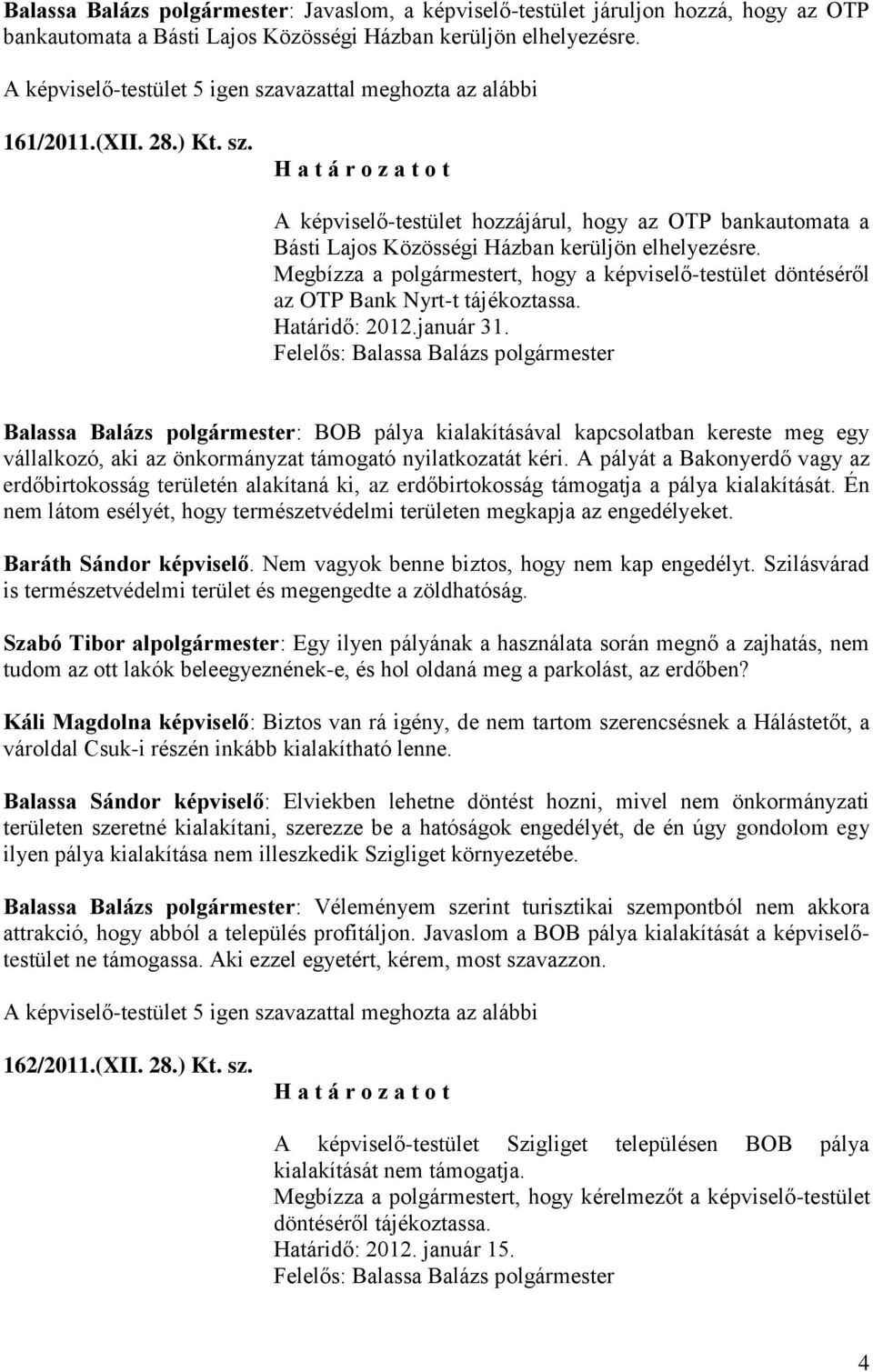 Megbízza a polgármestert, hogy a képviselő-testület döntéséről az OTP Bank Nyrt-t tájékoztassa. Határidő: 2012.január 31.