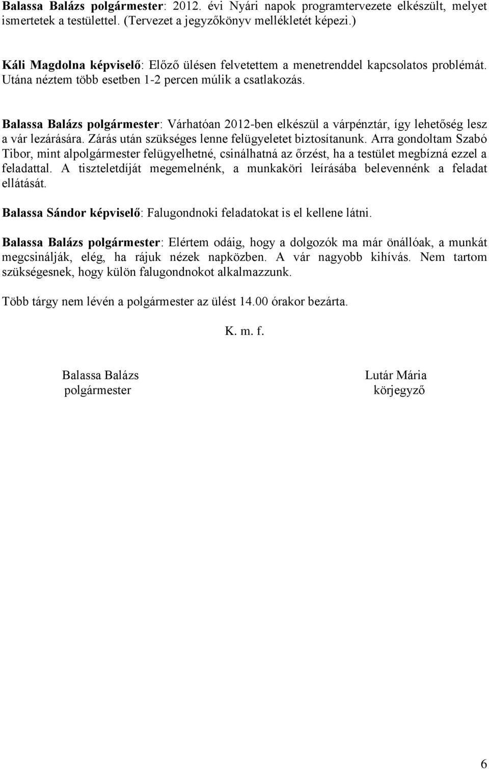 Balassa Balázs polgármester: Várhatóan 2012-ben elkészül a várpénztár, így lehetőség lesz a vár lezárására. Zárás után szükséges lenne felügyeletet biztosítanunk.