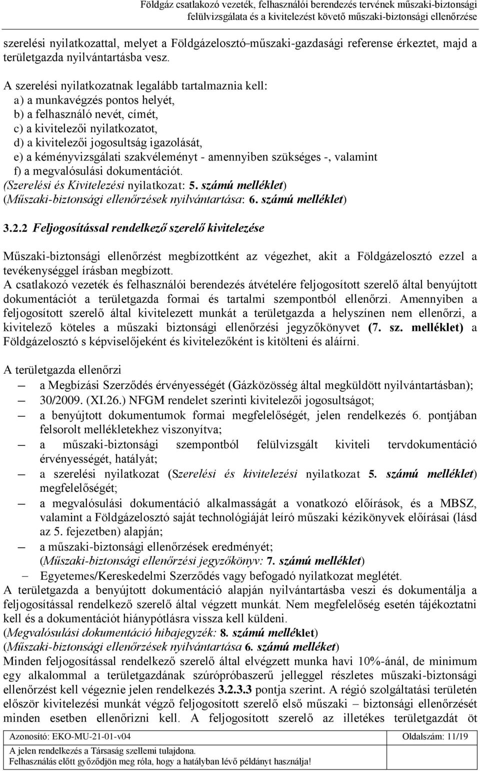 kéményvizsgálati szakvéleményt - amennyiben szükséges -, valamint f) a megvalósulási dokumentációt. (Szerelési és Kivitelezési nyilatkozat: 5.