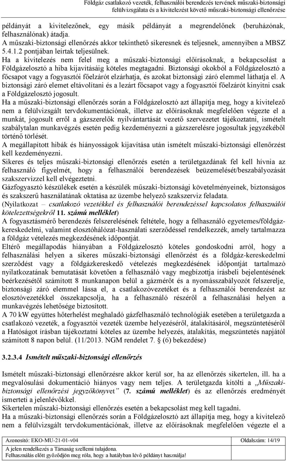 Biztonsági okokból a Földgázelosztó a főcsapot vagy a fogyasztói főelzárót elzárhatja, és azokat biztonsági záró elemmel láthatja el.