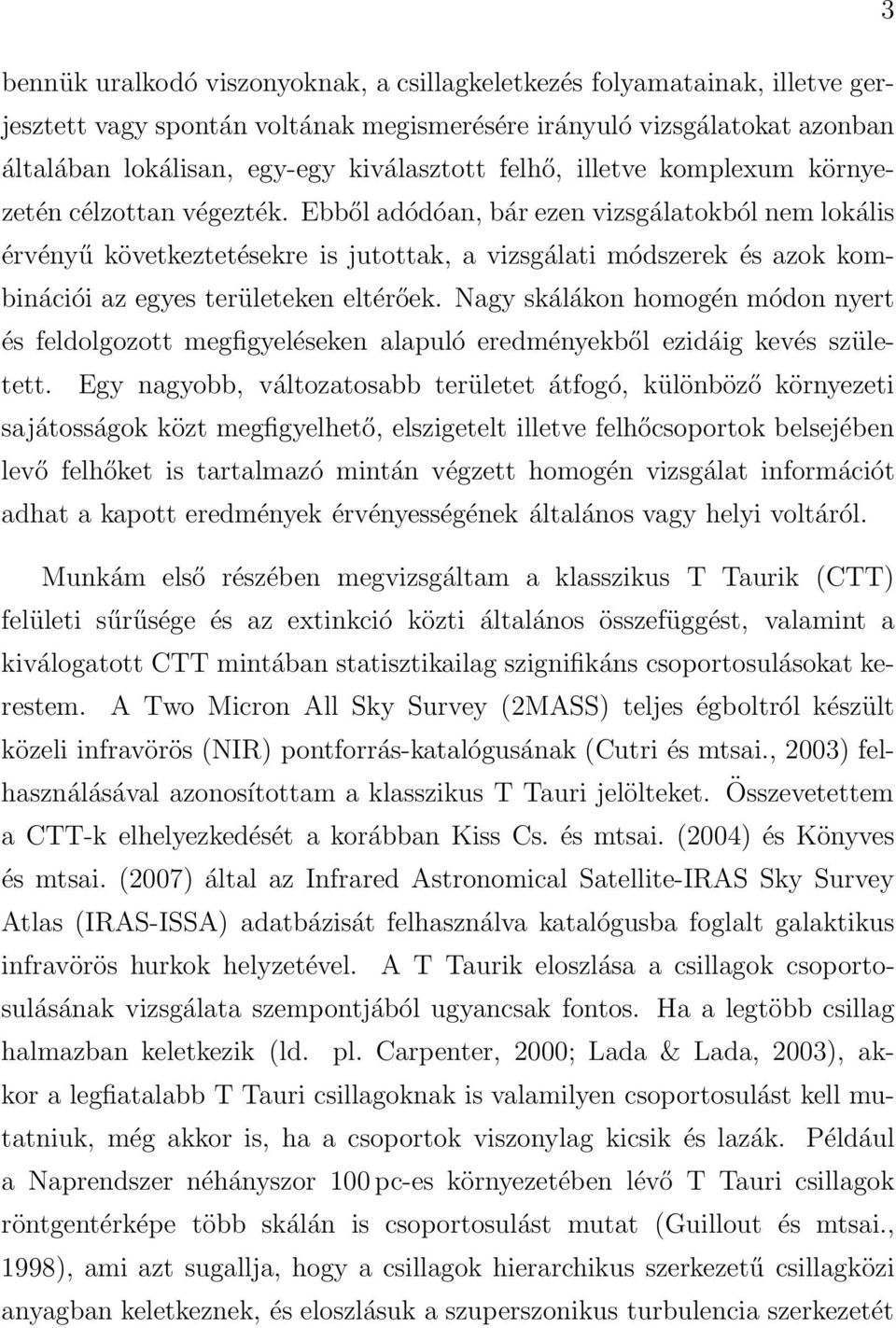 Ebből adódóan, bár ezen vizsgálatokból nem lokális érvényű következtetésekre is jutottak, a vizsgálati módszerek és azok kombinációi az egyes területeken eltérőek.