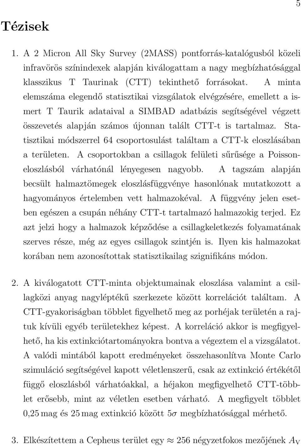 tartalmaz. Statisztikai módszerrel 64 csoportosulást találtam a CTT-k eloszlásában a területen. A csoportokban a csillagok felületi sűrűsége a Poissoneloszlásból várhatónál lényegesen nagyobb.