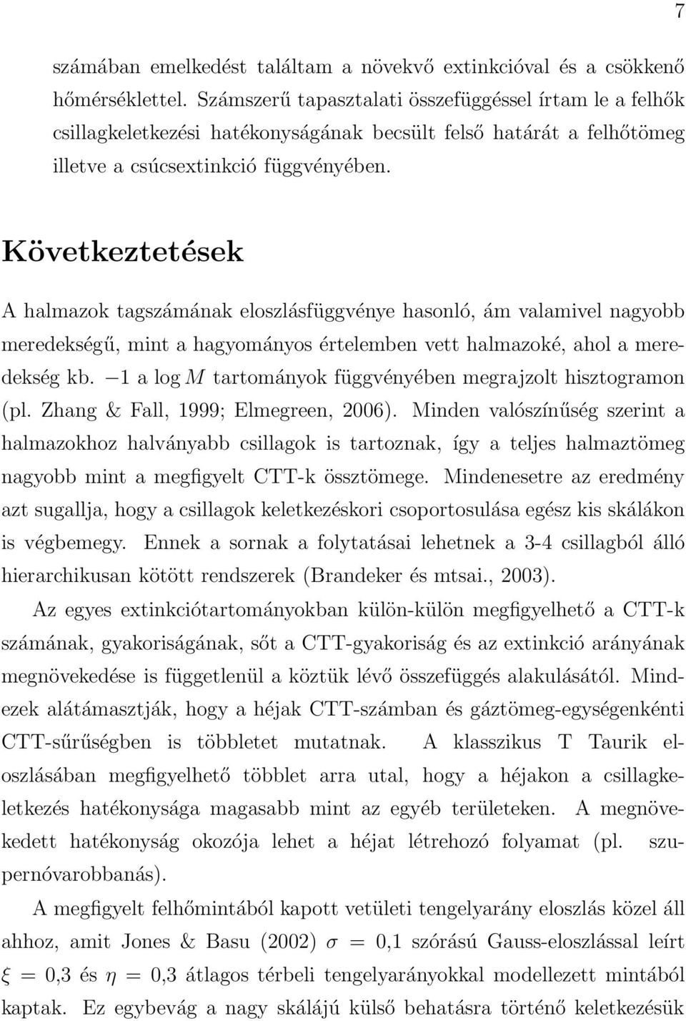 Következtetések A halmazok tagszámának eloszlásfüggvénye hasonló, ám valamivel nagyobb meredekségű, mint a hagyományos értelemben vett halmazoké, ahol a meredekség kb.