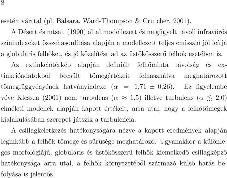 felhők esetében is. Az extinkciótérkép alapján definiált felhőminta távolság és extinkcióadatokból becsült tömegértékeit felhasználva meghatározott tömegfüggvényének hatványindexe (α = 1,71 ± 0,26).