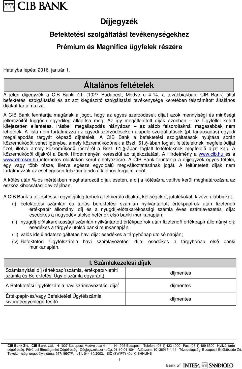 A CIB Bank fenntartja magának a jogot, hogy az egyes szerződések díjait azok mennyiségi és minőségi jellemzőitől függően egyedileg állapítsa meg.