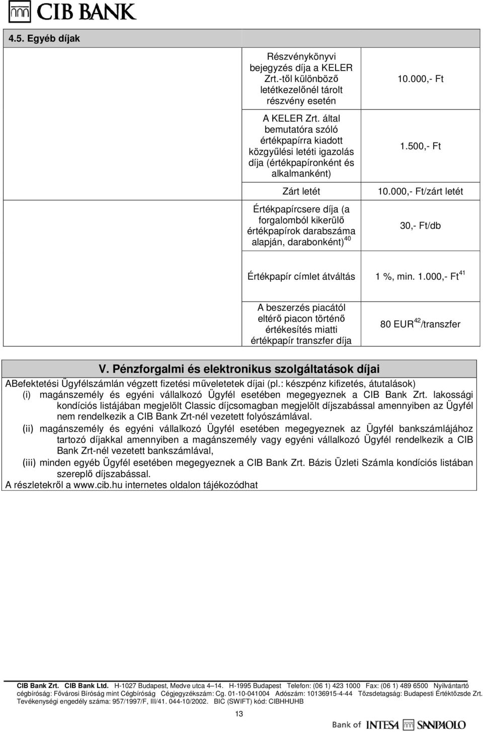 darabonként) 40 10.000,- Ft 1.500,- Ft 10.000,- Ft/zárt letét 30,- Ft/db Értékpapír címlet átváltás 1 %, min. 1.000,- Ft 41 A beszerzés piacától eltérő piacon történő értékesítés miatti értékpapír transzfer díja 80 EUR 42 /transzfer V.