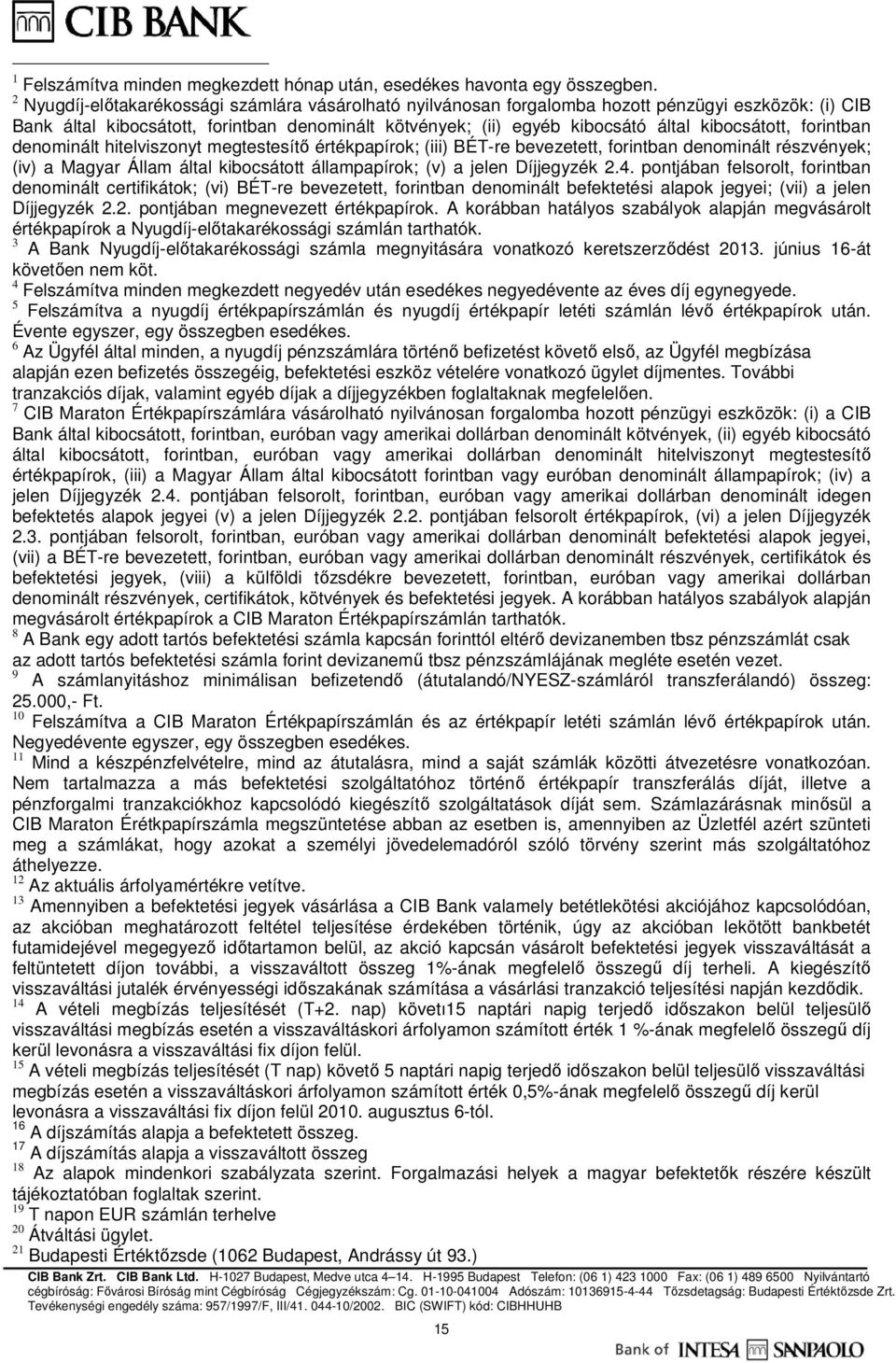 kibocsátott, forintban denominált hitelviszonyt megtestesítő értékpapírok; (iii) BÉT-re bevezetett, forintban denominált részvények; (iv) a Magyar Állam által kibocsátott állampapírok; (v) a jelen