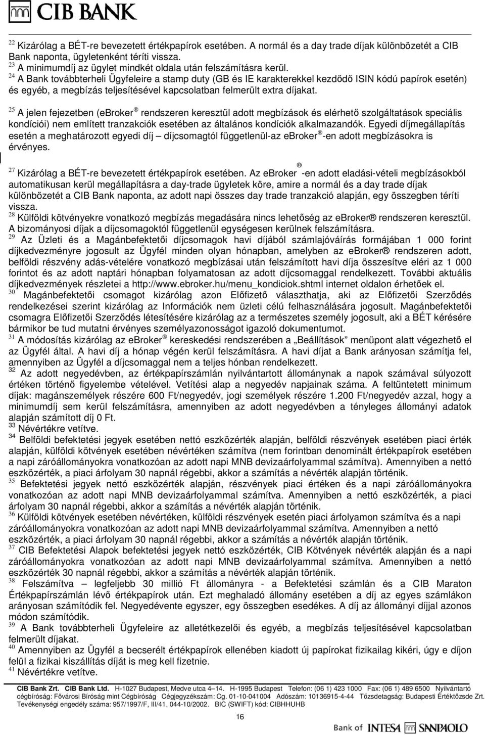 24 A Bank továbbterheli Ügyfeleire a stamp duty (GB és IE karakterekkel kezdődő ISIN kódú papírok esetén) és egyéb, a megbízás teljesítésével kapcsolatban felmerült extra díjakat.