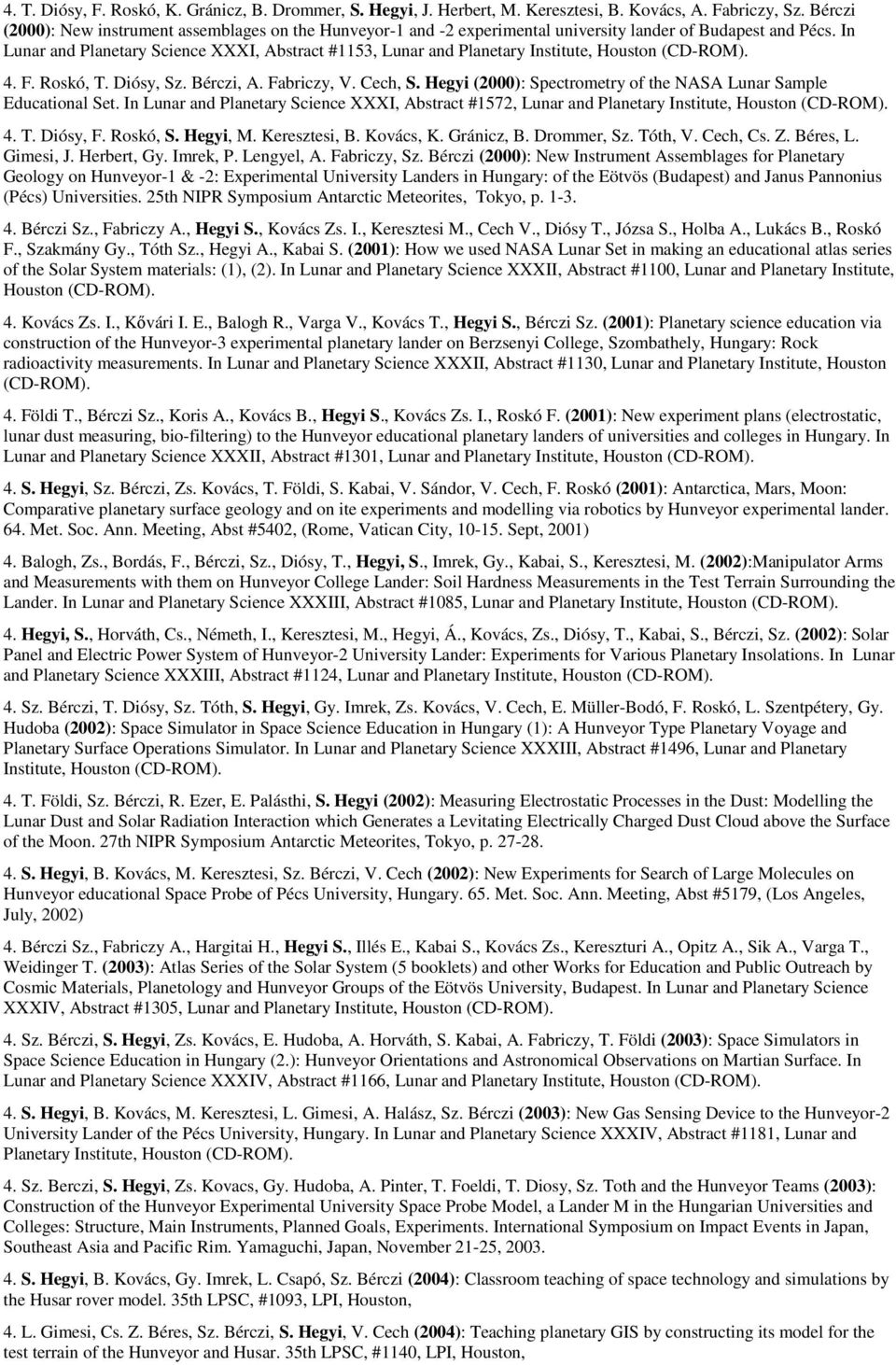 Roskó, T. Diósy, Sz. Bérczi, A. Fabriczy, V. Cech, S. Hegyi (2000): Spectrometry of the NASA Lunar Sample Educational Set. In Lunar and Planetary Science XXXI, Abstract #1572, Lunar and Planetary 4.