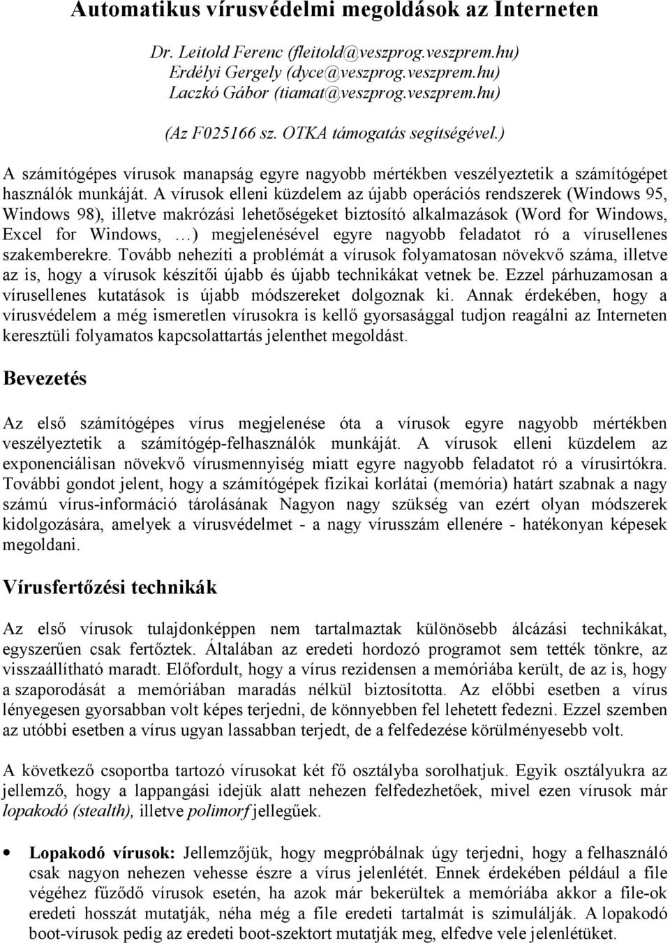 A vírusok elleni küzdelem az újabb operációs rendszerek (Windows 95, Windows 98), illetve makrózási lehet(ségeket biztosító alkalmazások (Word for Windows, Excel for Windows, ) megjelenésével egyre