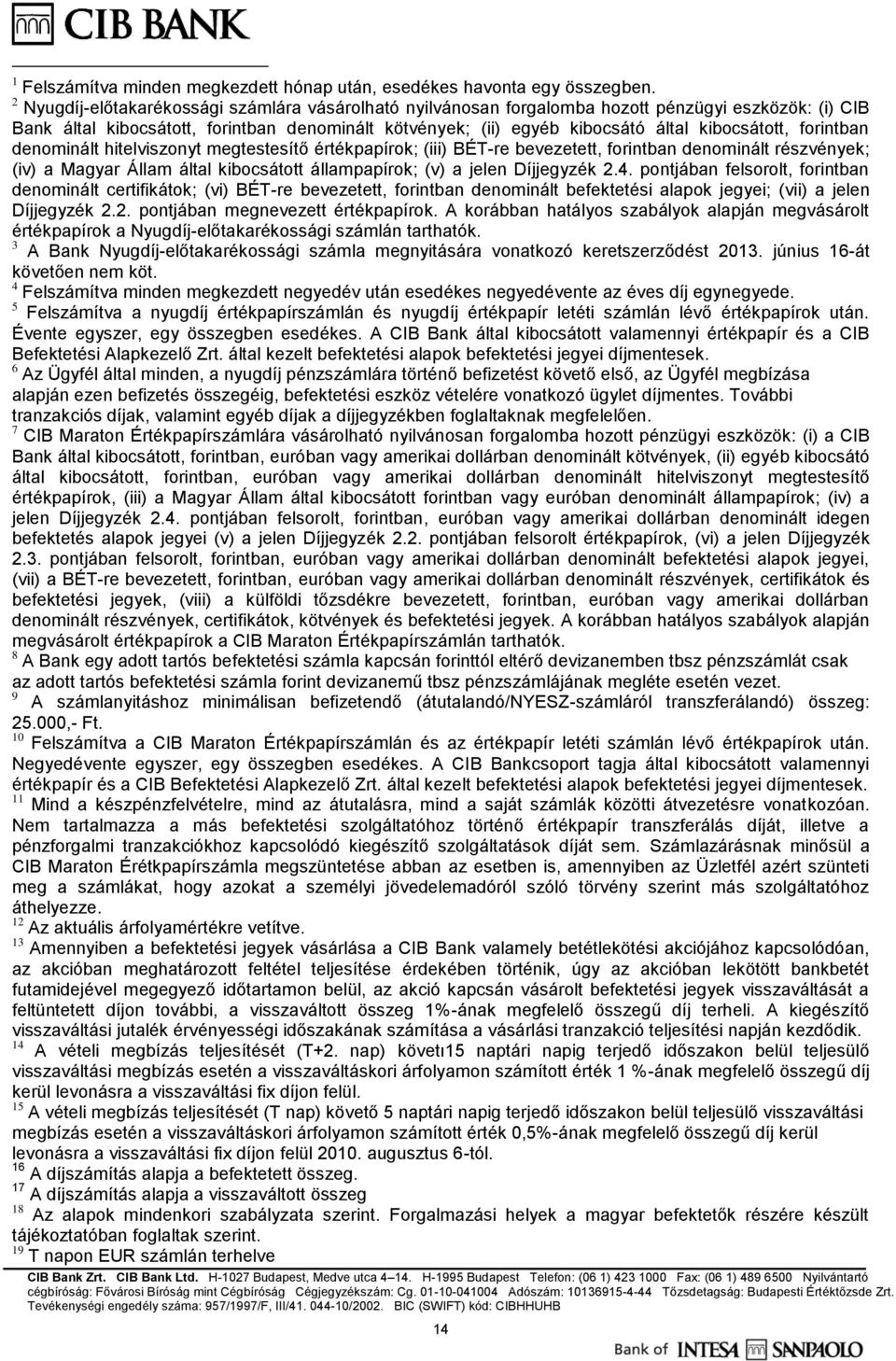 kibocsátott, forintban denominált hitelviszonyt megtestesítő értékpapírok; (iii) BÉT-re bevezetett, forintban denominált részvények; (iv) a Magyar Állam által kibocsátott állampapírok; (v) a jelen