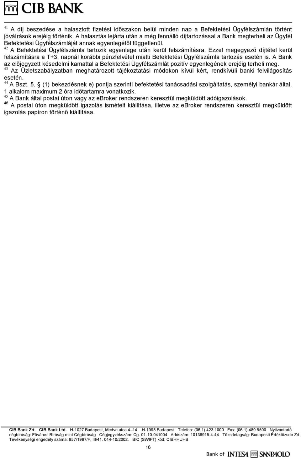 42 A Befektetési Ügyfélszámla tartozik egyenlege után kerül felszámításra. Ezzel megegyező díjtétel kerül felszámításra a T+3.