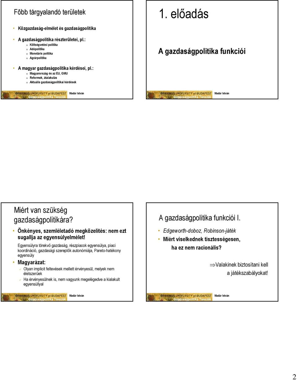 : o Magyarország és az EU, GMU o Reformok, átalakulás o Aktuális gazdaságpolitikai kérdések Miért van szüks kség gazdaságpolitik gpolitikára?