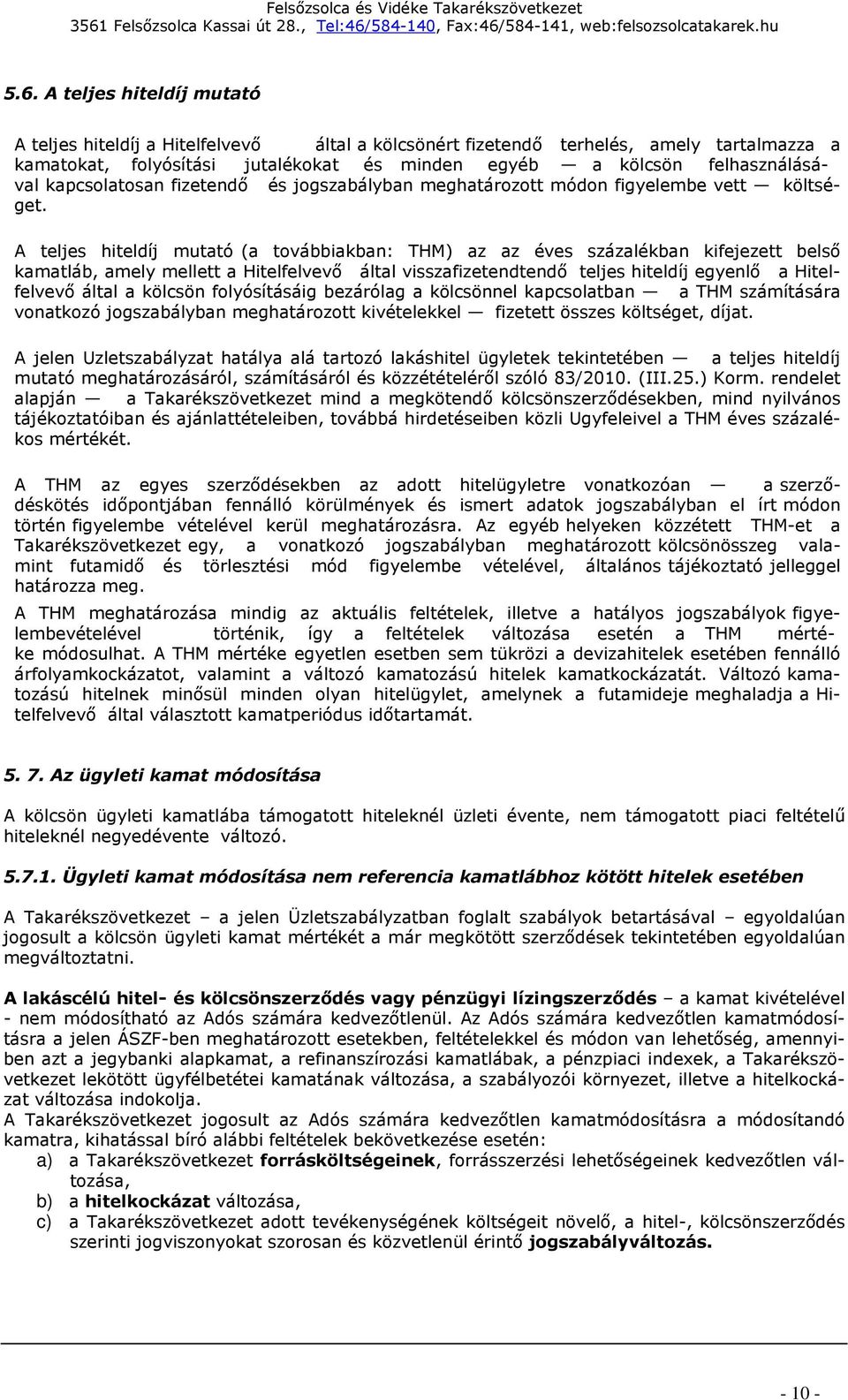 A teljes hiteldíj mutató (a továbbiakban: THM) az az éves százalékban kifejezett belső kamatláb, amely mellett a Hitelfelvevő által visszafizetendtendő teljes hiteldíj egyenlő a Hitelfelvevő által a