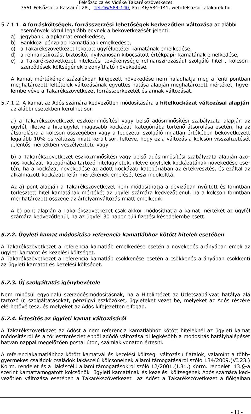 kamatlábak emelkedése, c) a Takarékszövetkezet lekötött ügyfélbetétei kamatának emelkedése, d) a refinanszírozást biztosító, nyilvánosan kibocsátott értékpapír kamatának emelkedése, e) a