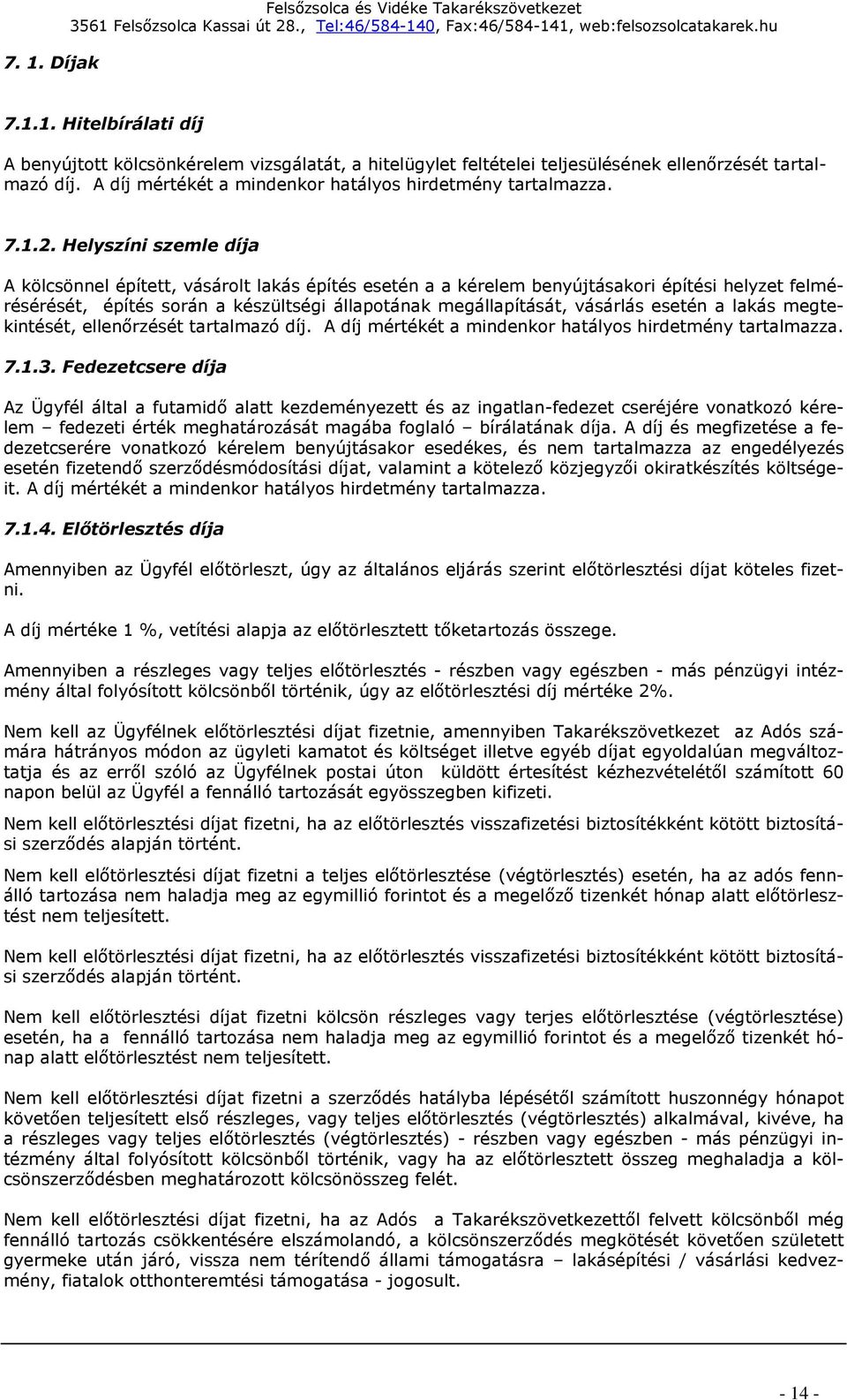 Helyszíni szemle díja A kölcsönnel épített, vásárolt lakás építés esetén a a kérelem benyújtásakori építési helyzet felmérésérését, építés során a készültségi állapotának megállapítását, vásárlás