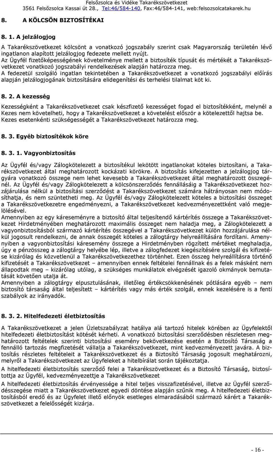 A fedezetül szolgáló ingatlan tekintetében a Takarékszövetkezet a vonatkozó jogszabályi előírás alapján jelzálogjogának biztosítására elidegenítési és terhelési tilalmat köt ki. 8. 2.