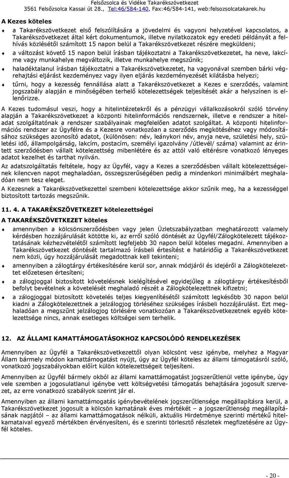 megváltozik, illetve munkahelye megszűnik; haladéktalanul írásban tájékoztatni a Takarékszövetkezetet, ha vagyonával szemben bárki végrehajtási eljárást kezdeményez vagy ilyen eljárás kezdeményezését