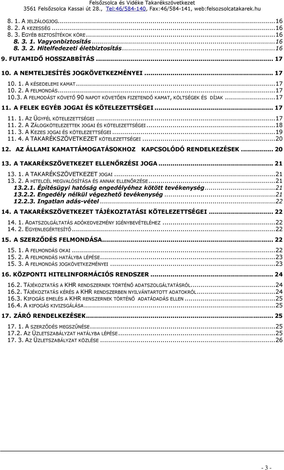 A FELEK EGYÉB JOGAI ÉS KÖTELEZETTSÉGEI... 17 11. 1. AZ ÜGYFÉL KÖTELEZETTSÉGEI... 17 11. 2. A ZÁLOGKÖTELEZETTEK JOGAI ÉS KÖTELEZETTSÉGEI... 18 11. 3. A KEZES JOGAI ÉS KÖTELEZETTSÉGEI... 19 11. 4.