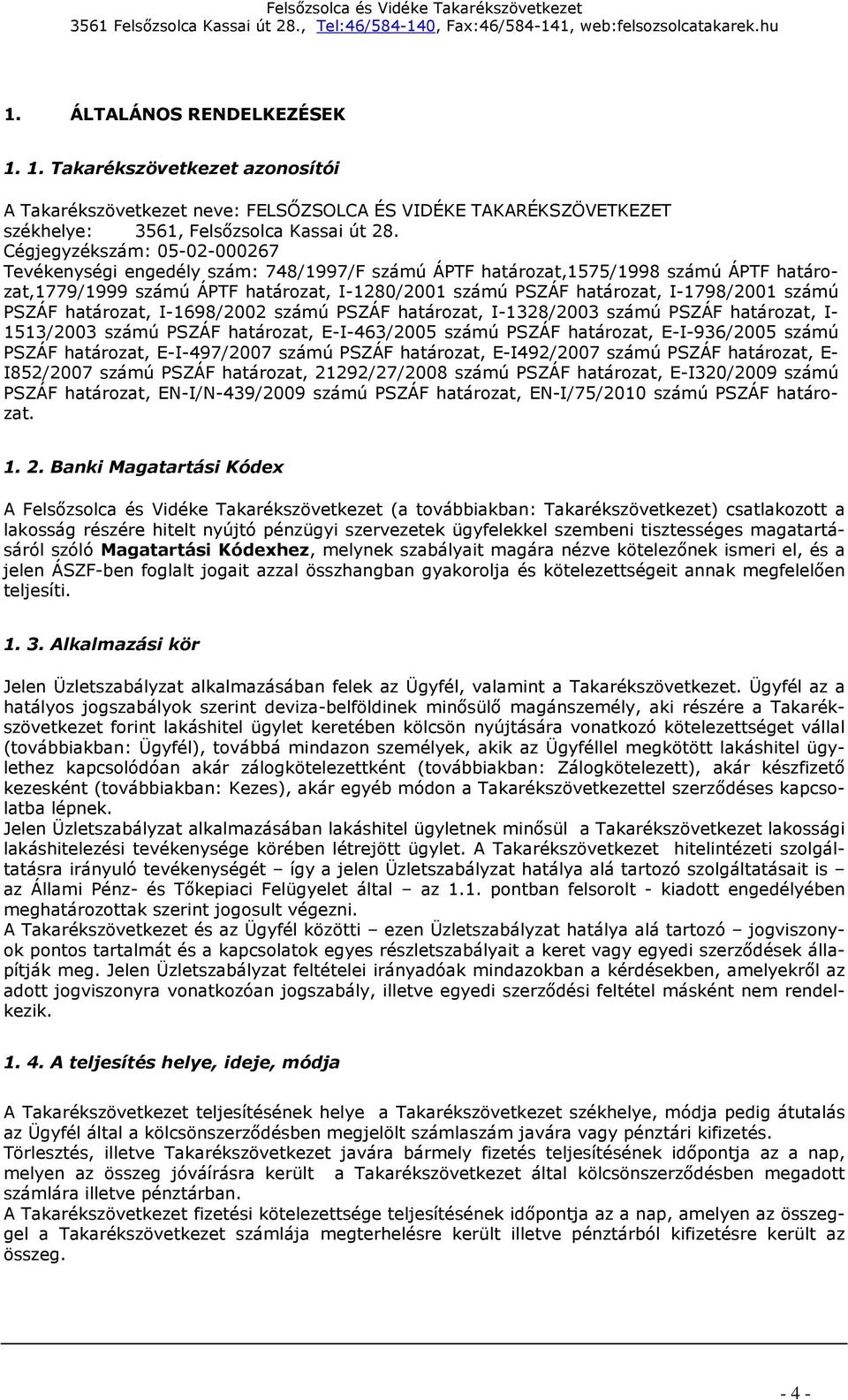 számú PSZÁF határozat, I-1698/2002 számú PSZÁF határozat, I-1328/2003 számú PSZÁF határozat, I- 1513/2003 számú PSZÁF határozat, E-I-463/2005 számú PSZÁF határozat, E-I-936/2005 számú PSZÁF