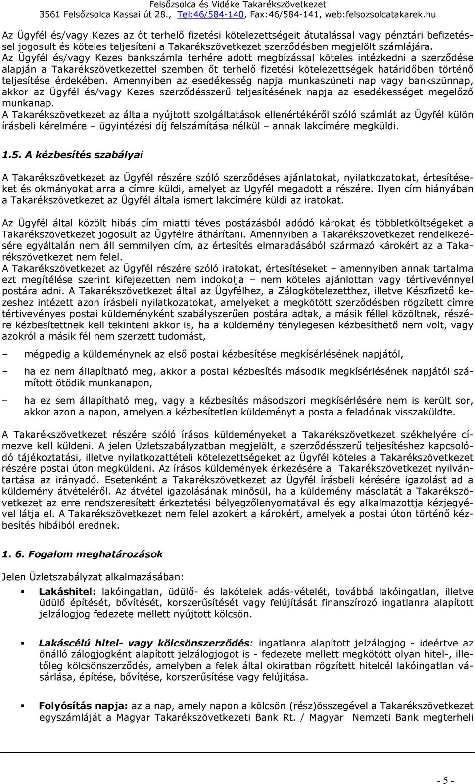 teljesítése érdekében. Amennyiben az esedékesség napja munkaszüneti nap vagy bankszünnap, akkor az Ügyfél és/vagy Kezes szerződésszerű teljesítésének napja az esedékességet megelőző munkanap.