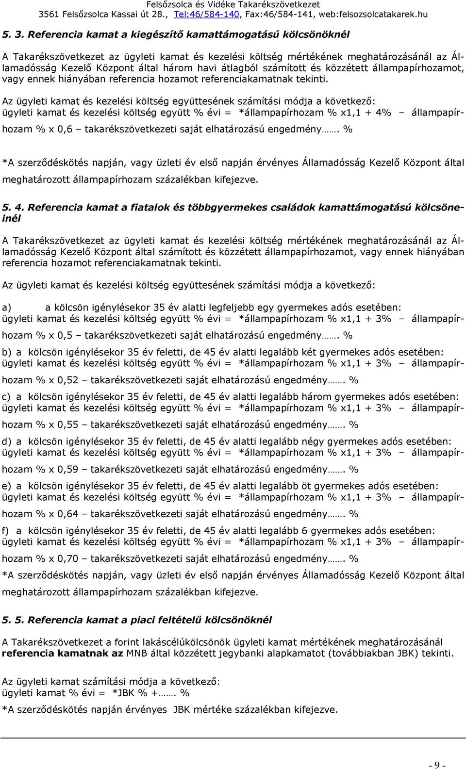 Az ügyleti kamat és kezelési költség együttesének számítási módja a következő: ügyleti kamat és kezelési költség együtt % évi = *állampapírhozam % x1,1 + 4% állampapírhozam % x 0,6