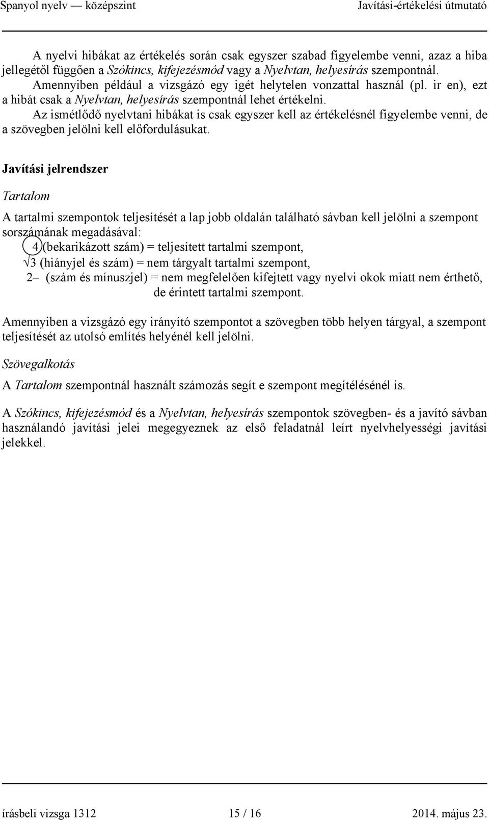 Az ismétlődő nyelvtani hibákat is csak egyszer kell az értékelésnél figyelembe venni, de a szövegben jelölni kell előfordulásukat.