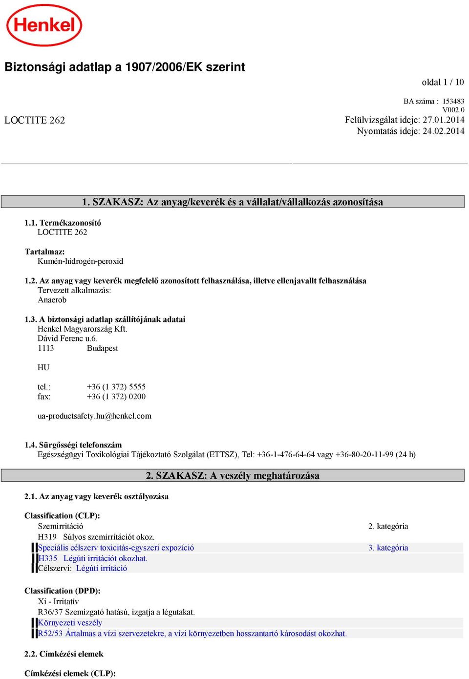 A biztonsági adatlap szállítójának adatai Henkel Magyarország Kft. Dávid Ferenc u.6. 1113 Budapest HU tel.: +36 (1 372) 5555 fax: +36 (1 372) 0200 ua-productsafety.hu@henkel.com 1.4.