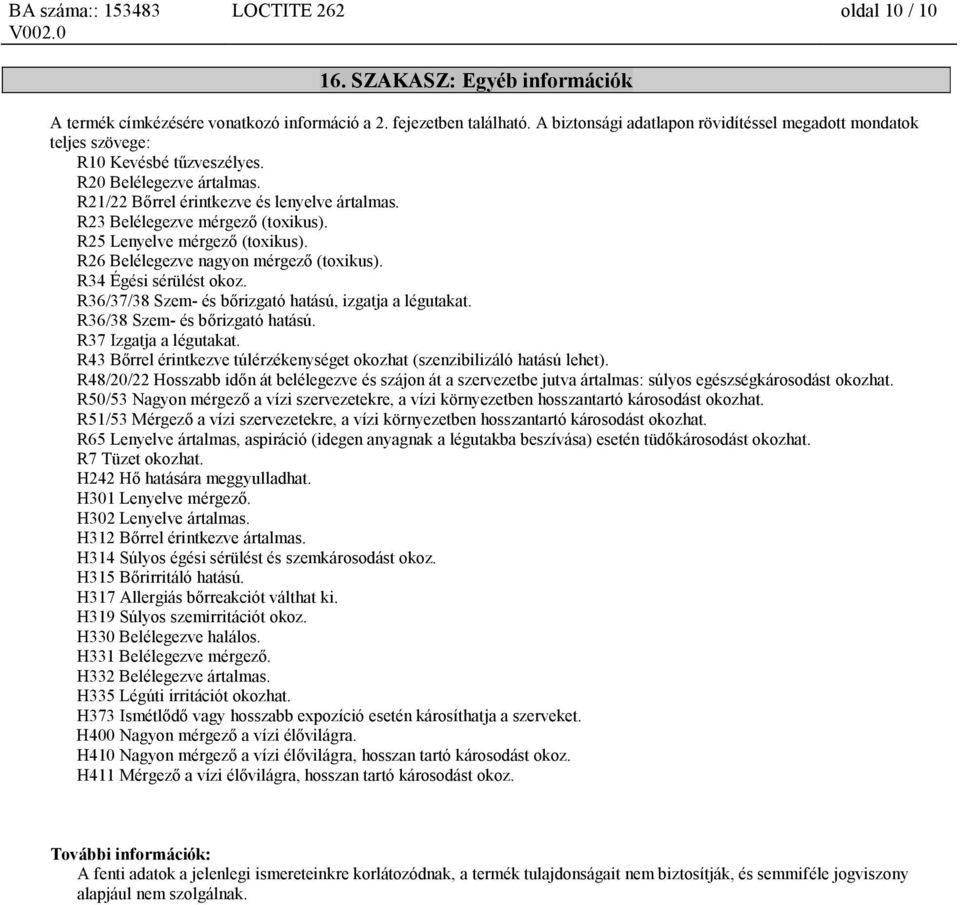 R23 Belélegezve mérgező (toxikus). R25 Lenyelve mérgező (toxikus). R26 Belélegezve nagyon mérgező (toxikus). R34 Égési sérülést okoz. R36/37/38 Szem- és bőrizgató hatású, izgatja a légutakat.