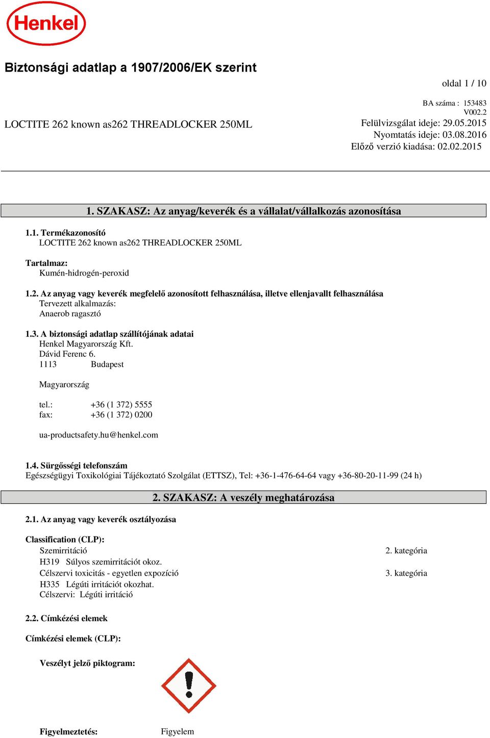 3. A biztonsági adatlap szállítójának adatai Henkel Magyarország Kft. Dávid Ferenc 6. 1113 Budapest Magyarország tel.: +36 (1 372) 5555 fax: +36 (1 372) 0200 ua-productsafety.hu@henkel.com 1.4.