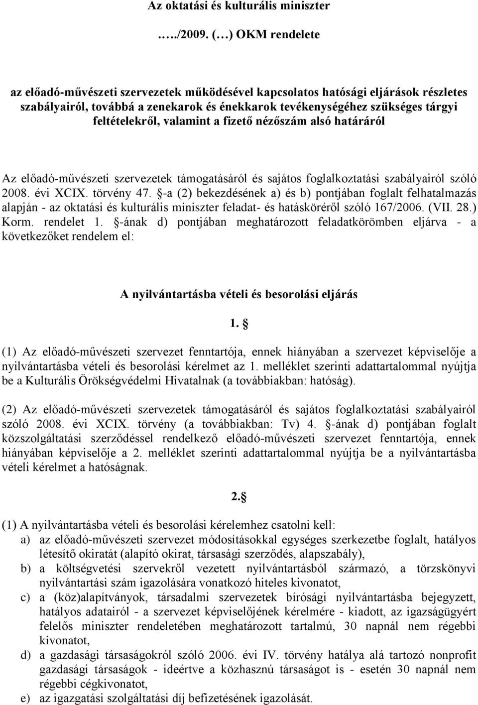 valamint a fizető nézőszám alsó határáról Az előadó-művészeti szervezetek támogatásáról és sajátos foglalkoztatási szabályairól szóló 2008. évi XCIX. törvény 47.