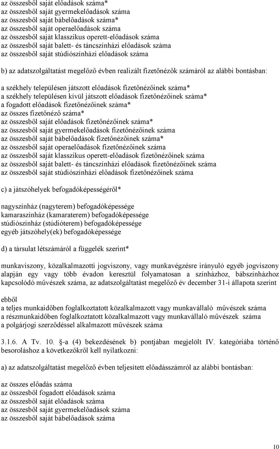 számáról az alábbi bontásban: a székhely településen játszott előadások fizetőnézőinek száma* a székhely településen kívül játszott előadások fizetőnézőinek száma* a fogadott előadások fizetőnézőinek