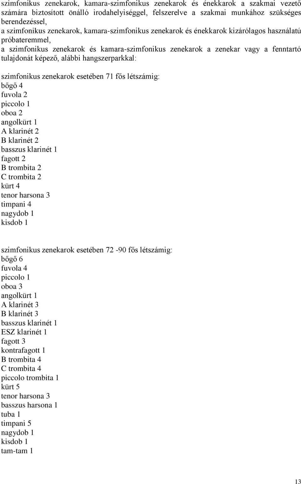 hangszerparkkal: szimfonikus zenekarok esetében 71 fős létszámig: bőgő 4 fuvola 2 piccolo 1 oboa 2 angolkürt 1 A klarinét 2 B klarinét 2 basszus klarinét 1 fagott 2 B trombita 2 C trombita 2 kürt 4