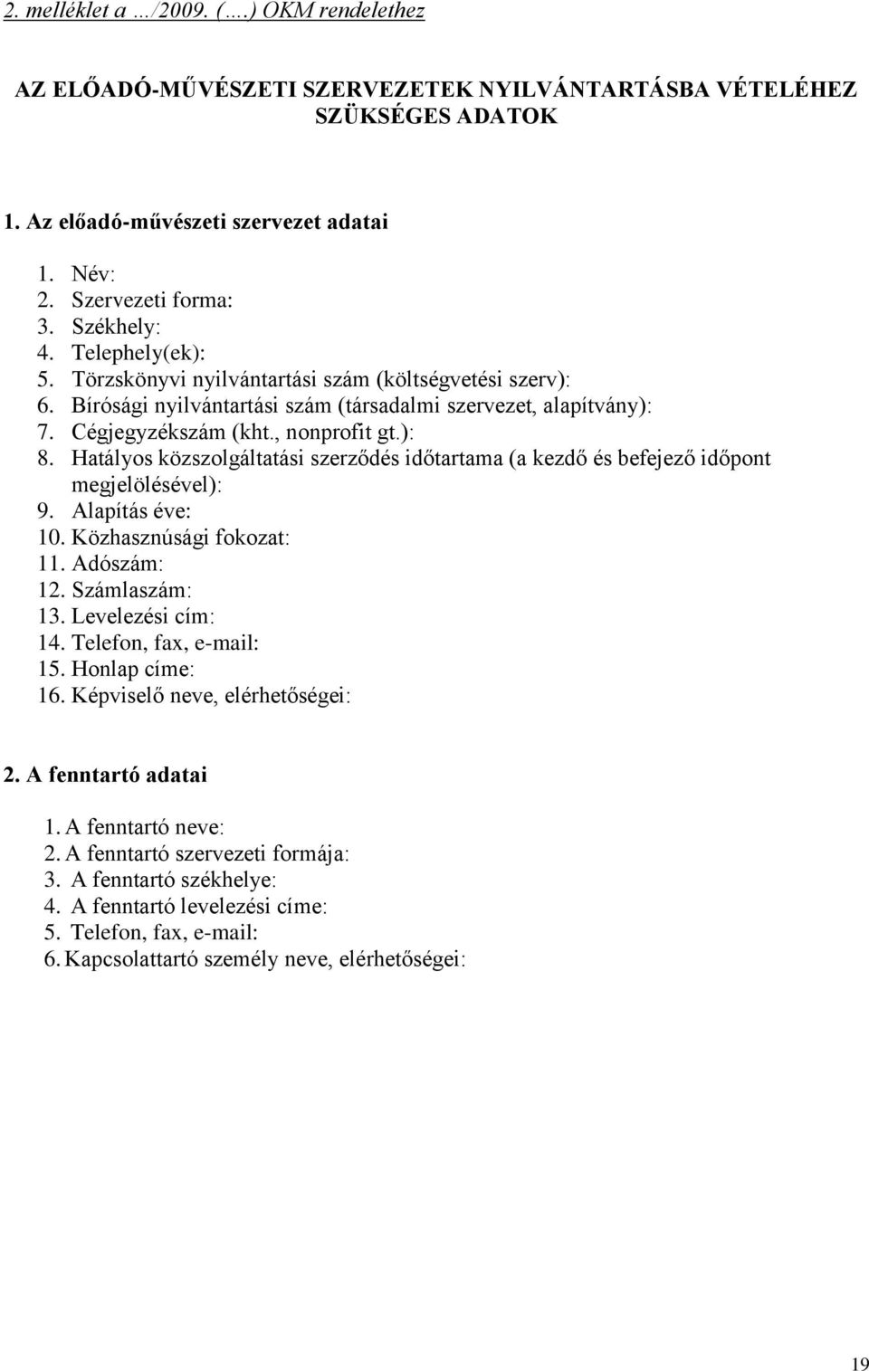 Hatályos közszolgáltatási szerződés időtartama (a kezdő és befejező időpont megjelölésével): 9. Alapítás éve: 10. Közhasznúsági fokozat: 11. Adószám: 12. Számlaszám: 13. Levelezési cím: 14.